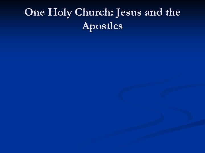 One Holy Church: Jesus and the Apostles 