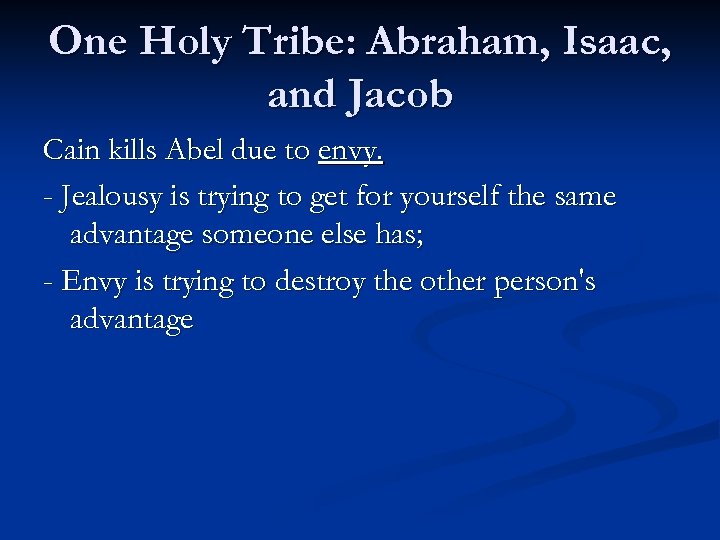 One Holy Tribe: Abraham, Isaac, and Jacob Cain kills Abel due to envy. -