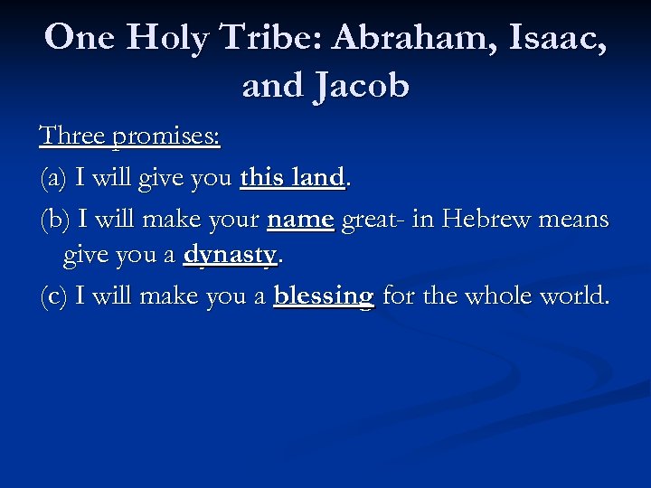 One Holy Tribe: Abraham, Isaac, and Jacob Three promises: (a) I will give you