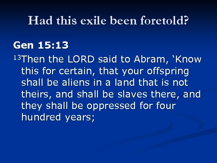 Had this exile been foretold? Gen 15: 13 13 Then the LORD said to