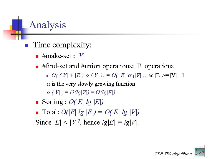 Analysis Time complexity: #make-set : |V| #find-set and #union operations: |E| operations O( (|V|