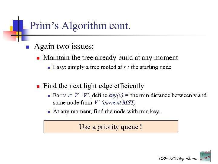 Prim’s Algorithm cont. Again two issues: Maintain the tree already build at any moment