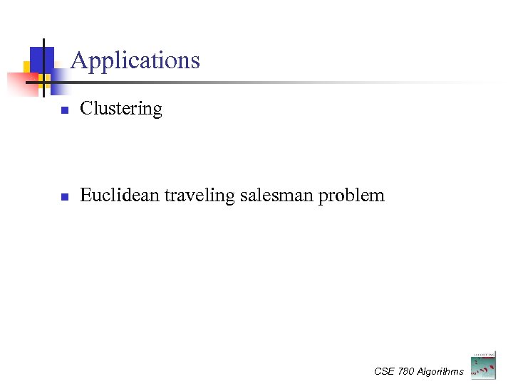 Applications Clustering Euclidean traveling salesman problem CSE 780 Algorithms 