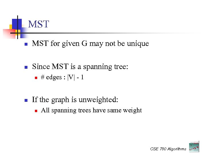 MST for given G may not be unique Since MST is a spanning tree: