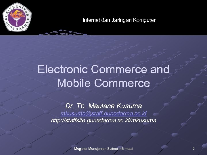 Internet dan Jaringan Komputer Electronic Commerce and Mobile Commerce Dr. Tb. Maulana Kusuma mkusuma@staff.