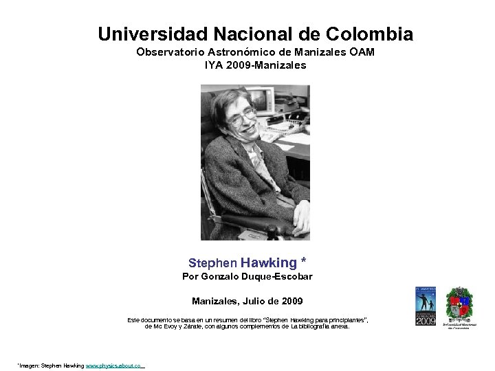 Universidad Nacional de Colombia Observatorio Astronómico de Manizales OAM IYA 2009 -Manizales Stephen Hawking