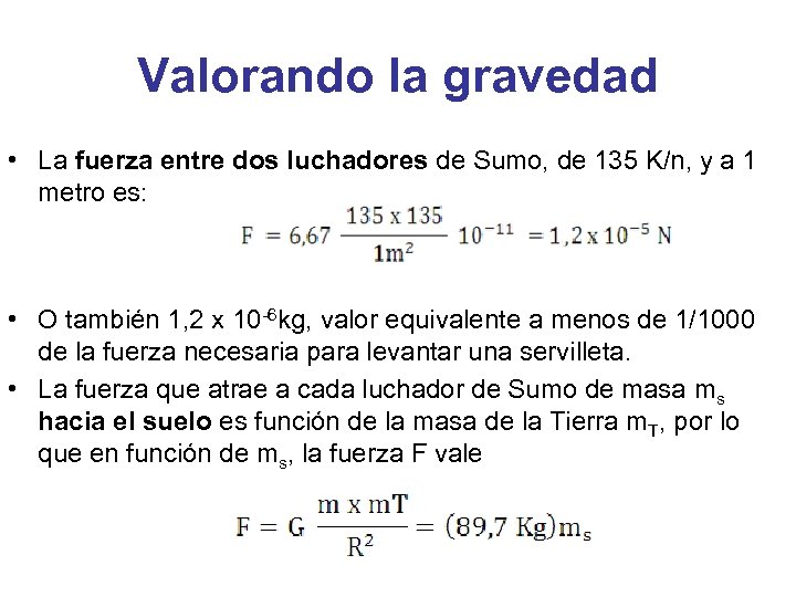 Valorando la gravedad • La fuerza entre dos luchadores de Sumo, de 135 K/n,