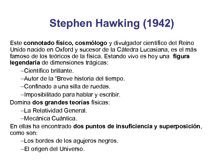 Stephen Hawking (1942) Este connotado físico, cosmólogo y divulgador científico del Reino Unido nacido