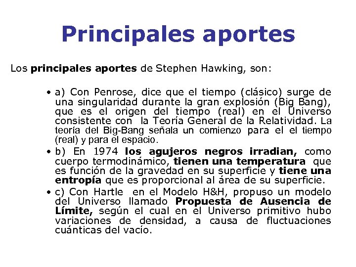 Principales aportes Los principales aportes de Stephen Hawking, son: • a) Con Penrose, dice