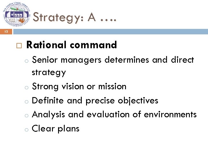 Strategy: A …. 12 Rational command Senior managers determines and direct strategy o Strong
