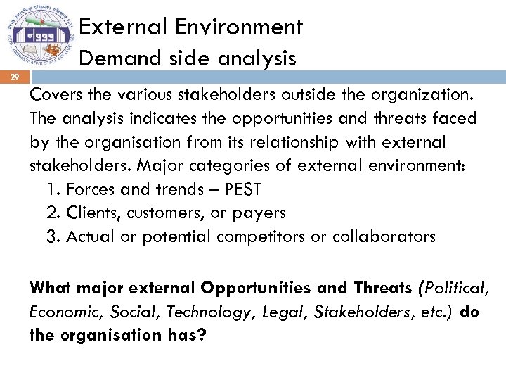 External Environment Demand side analysis 29 Covers the various stakeholders outside the organization. The