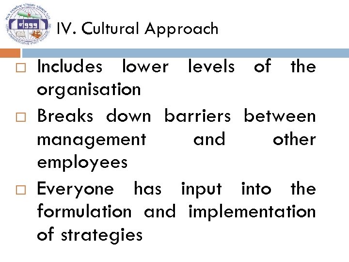 IV. Cultural Approach Includes lower levels of the organisation Breaks down barriers between management