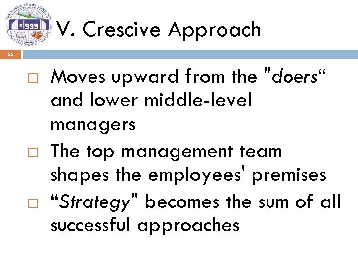 V. Crescive Approach 55 Moves upward from the "doers“ and lower middle-level managers The