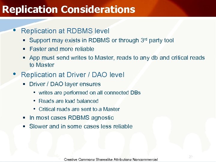 Replication Considerations • Replication at RDBMS level § Support may exists in RDBMS or