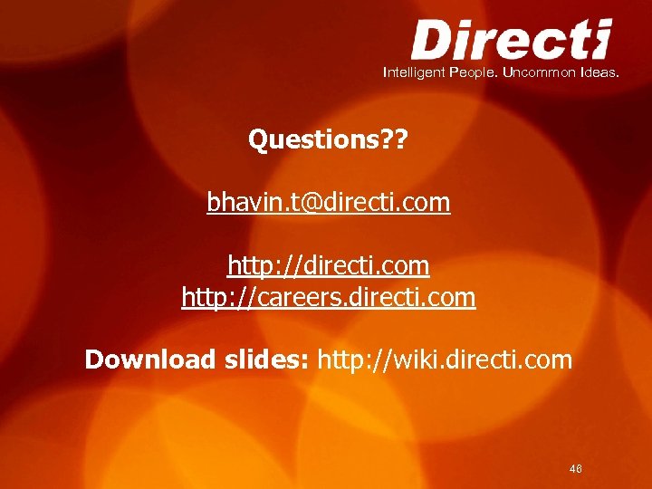 Intelligent People. Uncommon Ideas. Questions? ? bhavin. t@directi. com http: //careers. directi. com Download