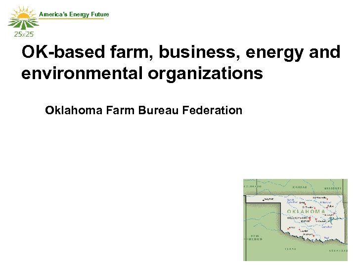 America’s Energy Future OK-based farm, business, energy and environmental organizations Oklahoma Farm Bureau Federation