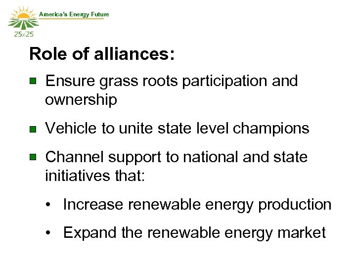 America’s Energy Future Role of alliances: Ensure grass roots participation and ownership Vehicle to