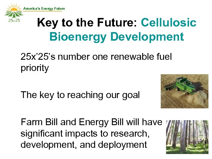 America’s Energy Future Key to the Future: Cellulosic Bioenergy Development 25 x’ 25’s number