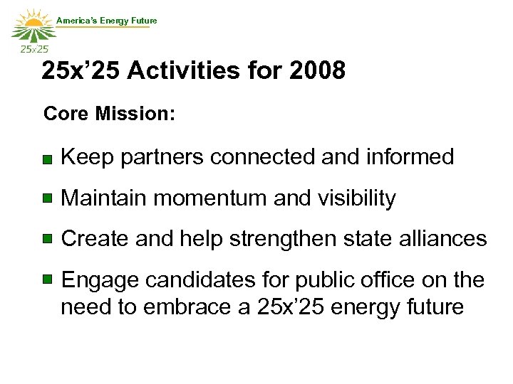 America’s Energy Future 25 x’ 25 Activities for 2008 Core Mission: Keep partners connected