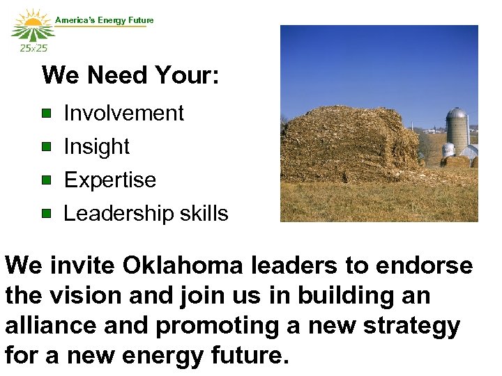 America’s Energy Future We Need Your: Involvement Insight Expertise Leadership skills We invite Oklahoma