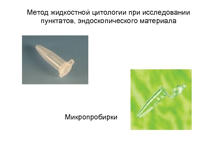 Метод жидкостной цитологии при исследовании пунктатов, эндоскопического материала Микропробирки 