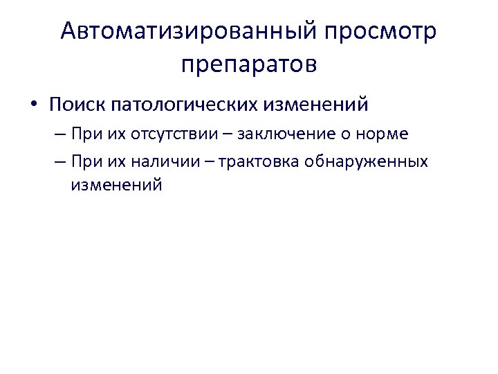 Автоматизированный просмотр препаратов • Поиск патологических изменений – При их отсутствии – заключение о