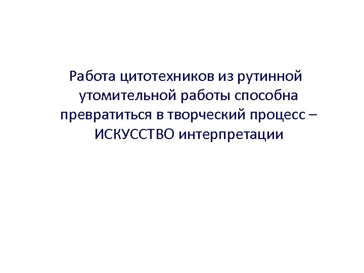 Работа цитотехников из рутинной утомительной работы способна превратиться в творческий процесс – ИСКУССТВО интерпретации