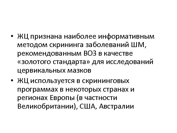  • ЖЦ признана наиболее информативным методом скрининга заболеваний ШМ, рекомендованным ВОЗ в качестве