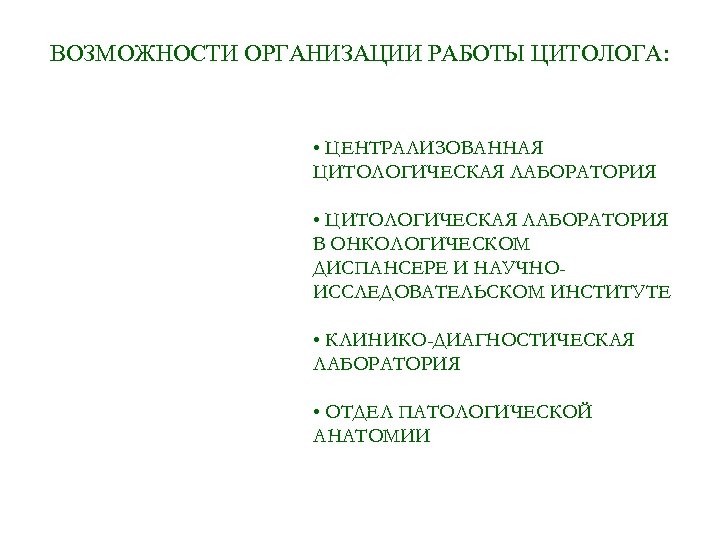 ВОЗМОЖНОСТИ ОРГАНИЗАЦИИ РАБОТЫ ЦИТОЛОГА: • ЦЕНТРАЛИЗОВАННАЯ ЦИТОЛОГИЧЕСКАЯ ЛАБОРАТОРИЯ • ЦИТОЛОГИЧЕСКАЯ ЛАБОРАТОРИЯ В ОНКОЛОГИЧЕСКОМ ДИСПАНСЕРЕ