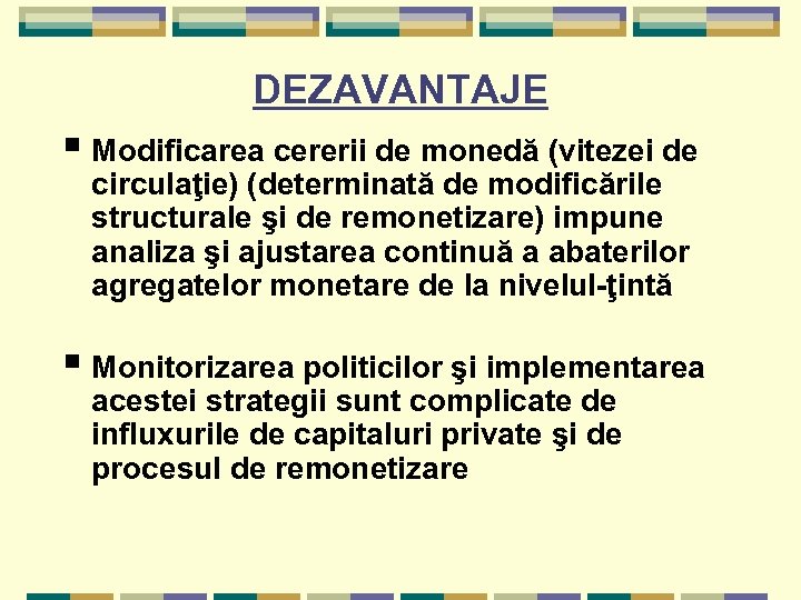 DEZAVANTAJE § Modificarea cererii de monedă (vitezei de circulaţie) (determinată de modificările structurale şi