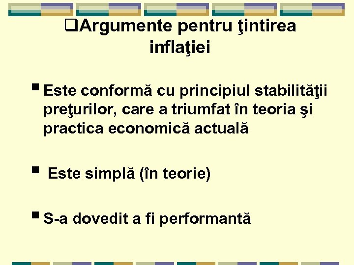 q. Argumente pentru ţintirea inflaţiei § Este conformă cu principiul stabilităţii preţurilor, care a