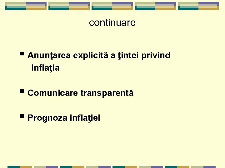continuare § Anunţarea explicită a ţintei privind inflaţia § Comunicare transparentă § Prognoza inflaţiei