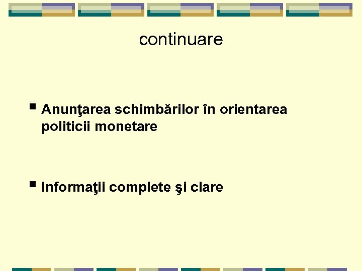 continuare § Anunţarea schimbărilor în orientarea politicii monetare § Informaţii complete şi clare 
