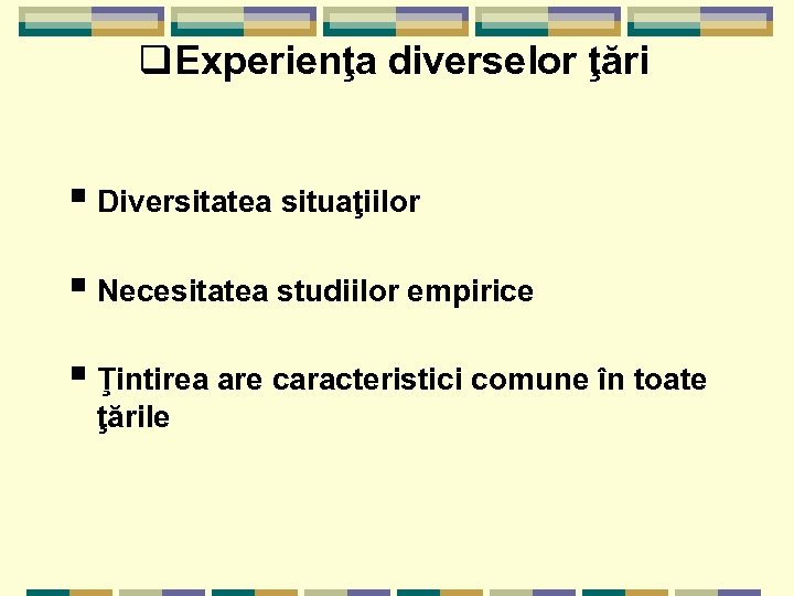 q. Experienţa diverselor ţări § Diversitatea situaţiilor § Necesitatea studiilor empirice § Ţintirea are