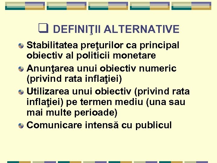 q DEFINIŢII ALTERNATIVE Stabilitatea preţurilor ca principal obiectiv al politicii monetare Anunţarea unui obiectiv