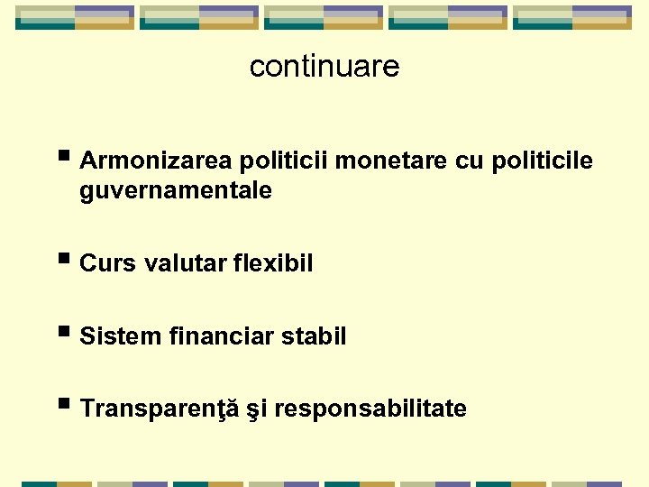 continuare § Armonizarea politicii monetare cu politicile guvernamentale § Curs valutar flexibil § Sistem