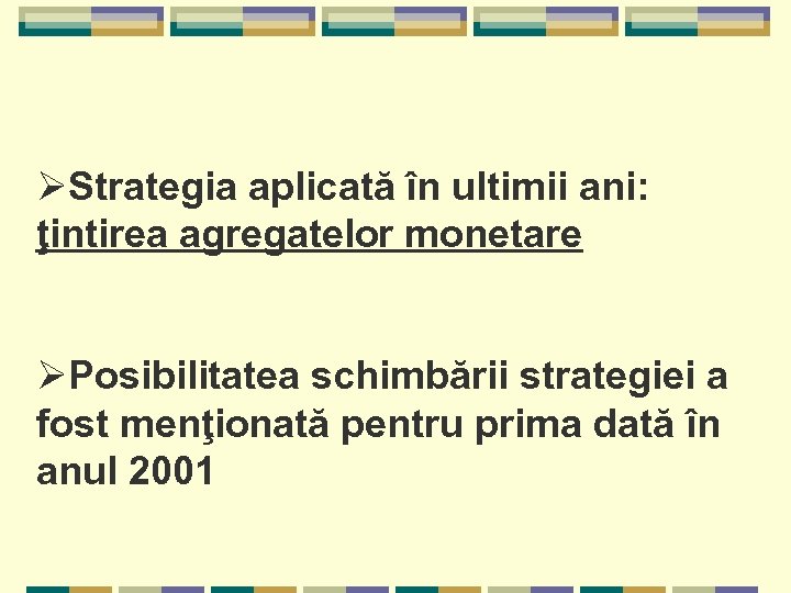 ØStrategia aplicată în ultimii ani: ţintirea agregatelor monetare ØPosibilitatea schimbării strategiei a fost menţionată