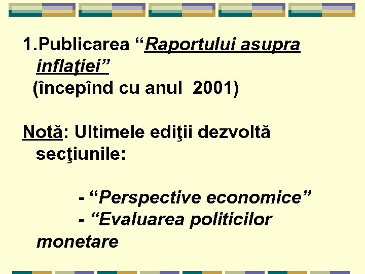 1. Publicarea “Raportului asupra inflaţiei” (începînd cu anul 2001) Notă: Ultimele ediţii dezvoltă secţiunile: