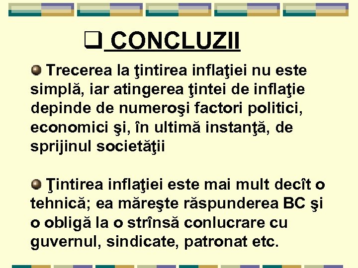 q CONCLUZII Trecerea la ţintirea inflaţiei nu este simplă, iar atingerea ţintei de inflaţie