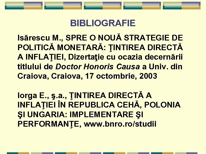 BIBLIOGRAFIE Isărescu M. , SPRE O NOUĂ STRATEGIE DE POLITICĂ MONETARĂ: ŢINTIREA DIRECTĂ A