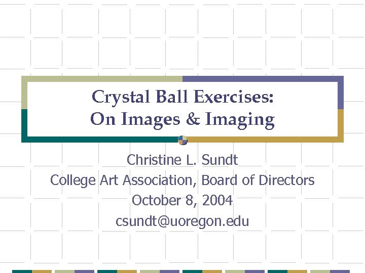 Crystal Ball Exercises: On Images & Imaging Christine L. Sundt College Art Association, Board