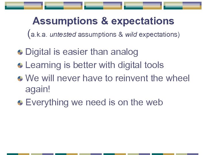 Assumptions & expectations (a. k. a. untested assumptions & wild expectations) Digital is easier