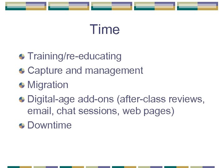 Time Training/re-educating Capture and management Migration Digital-age add-ons (after-class reviews, email, chat sessions, web