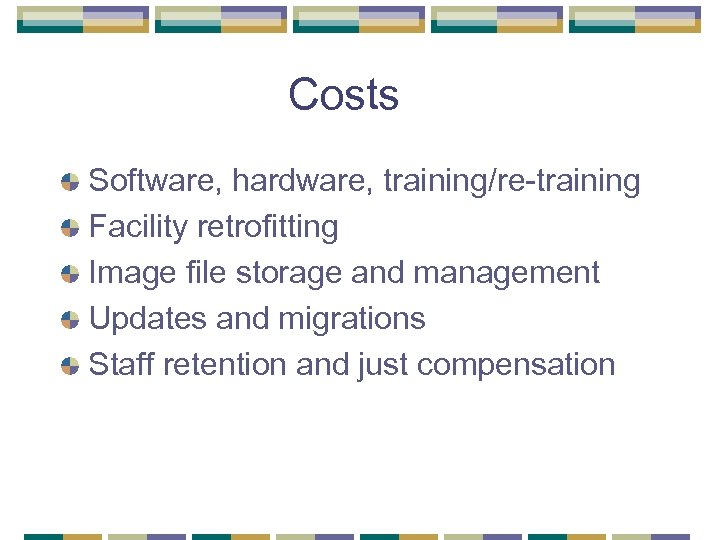 Costs Software, hardware, training/re-training Facility retrofitting Image file storage and management Updates and migrations