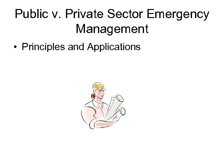 Public v. Private Sector Emergency Management • Principles and Applications 
