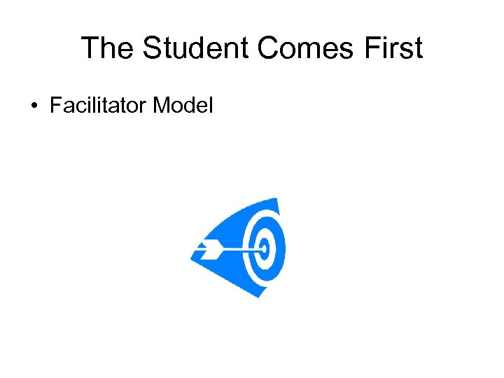 The Student Comes First • Facilitator Model 