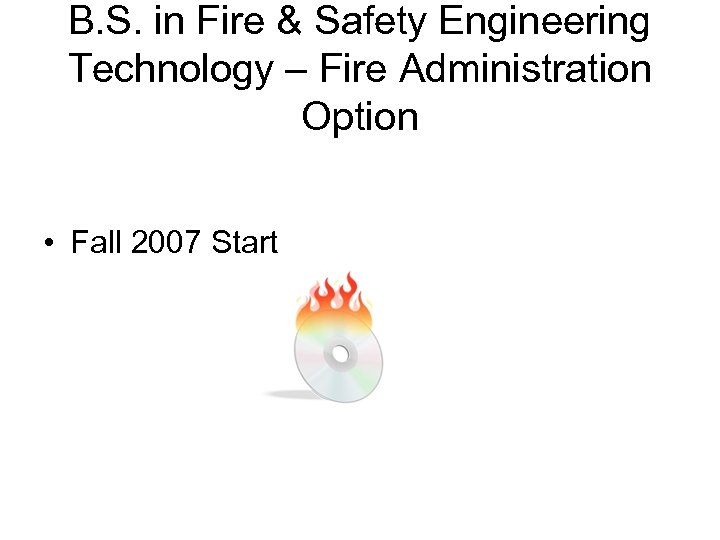 B. S. in Fire & Safety Engineering Technology – Fire Administration Option • Fall