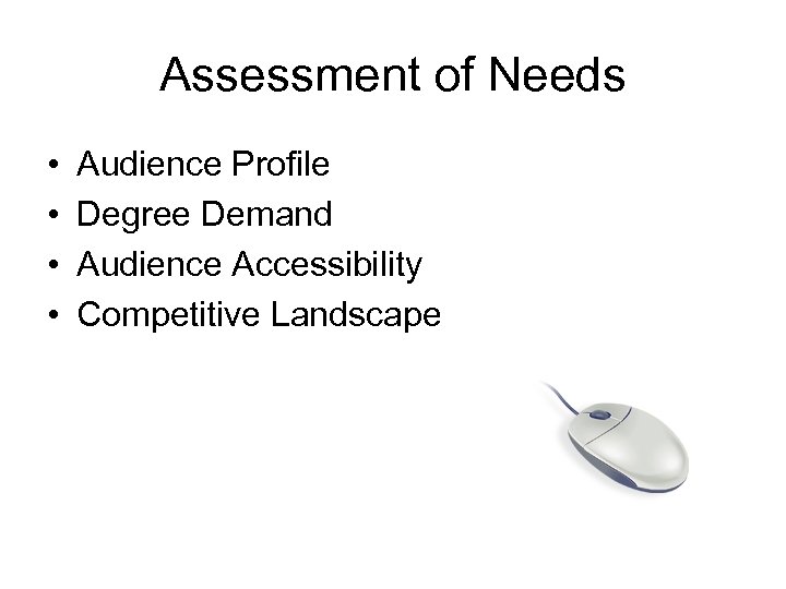 Assessment of Needs • • Audience Profile Degree Demand Audience Accessibility Competitive Landscape 