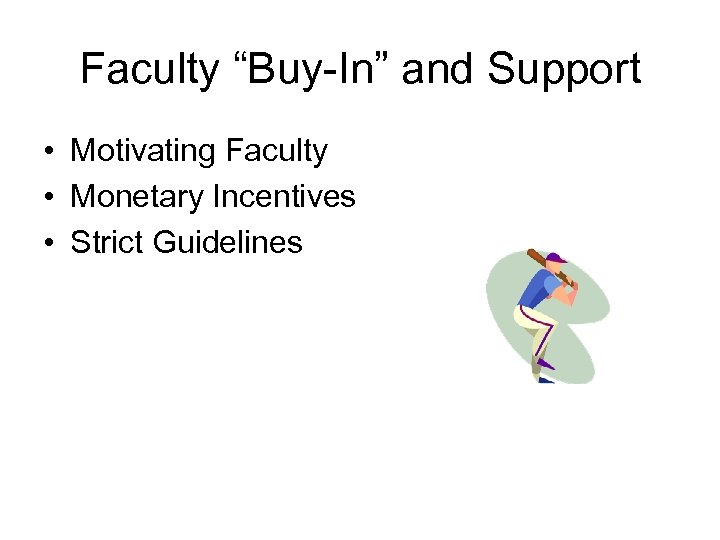 Faculty “Buy-In” and Support • Motivating Faculty • Monetary Incentives • Strict Guidelines 
