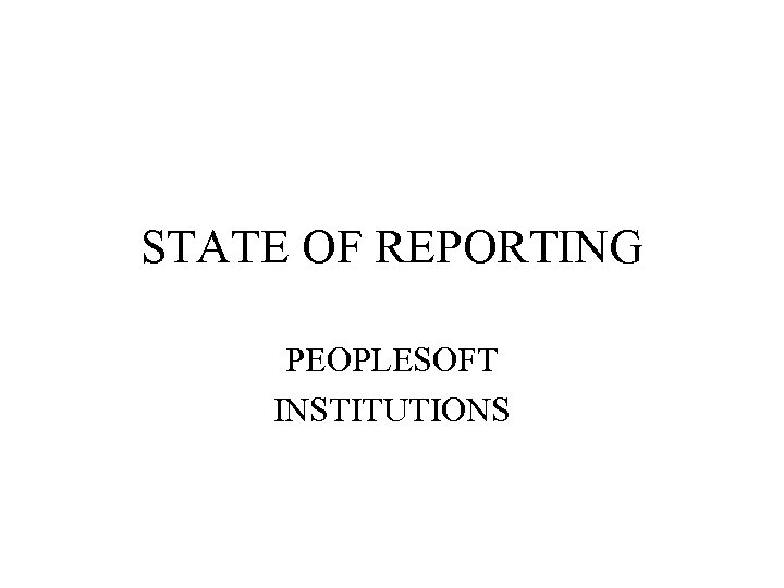 STATE OF REPORTING PEOPLESOFT INSTITUTIONS 